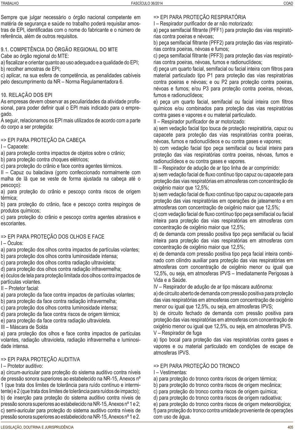 COMPETÊNCIA DO ÓRGÃO REGIONAL DO MTE Cabe ao órgão regional do MTE: a) fiscalizar e orientar quanto ao uso adequado e a qualidade do EPI; b) recolher amostras de EPI; c) aplicar, na sua esfera de