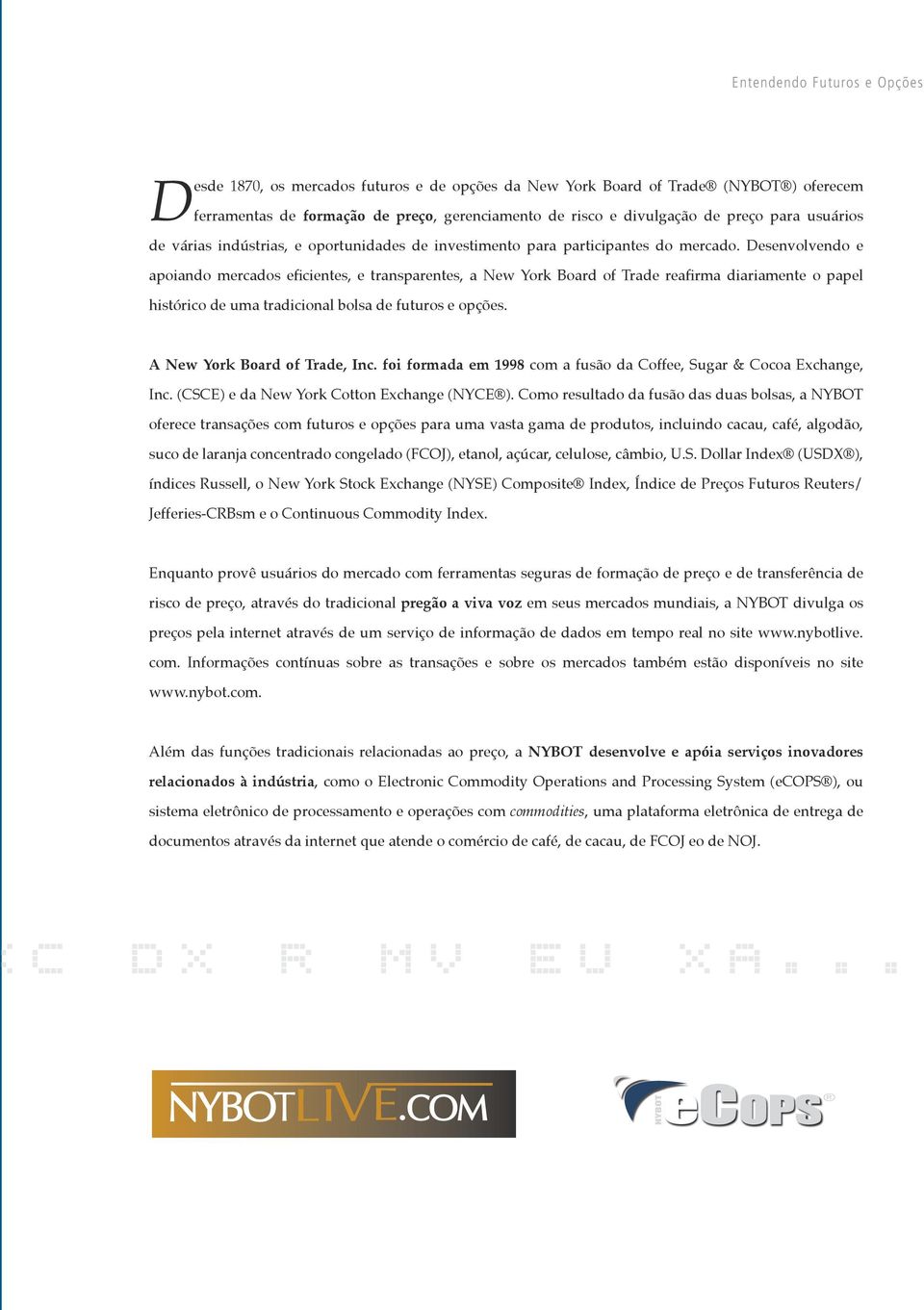 Desenvolvendo e apoiando mercados eficientes, e transparentes, a New York Board of Trade reafirma diariamente o papel histórico de uma tradicional bolsa de futuros e opções.