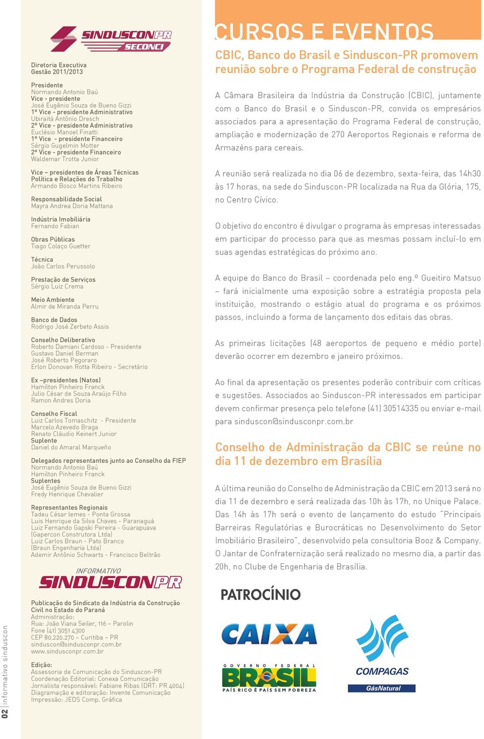 Relações do Trabalho Armando Bosco Martins Ribeiro Responsabilidade Social Mayra Andrea Doria Mattana Indústria Imobiliária Fernando Fabian Obras Públicas Tiago Colaço Guetter Técnica João Carlos