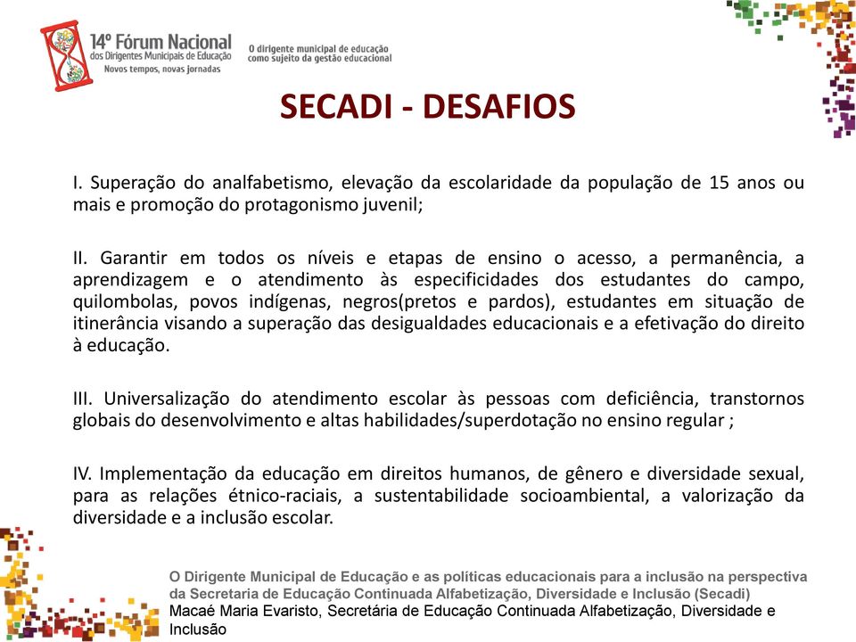 pardos), estudantes em situação de itinerância visando a superação das desigualdades educacionais e a efetivação do direito à educação. III.