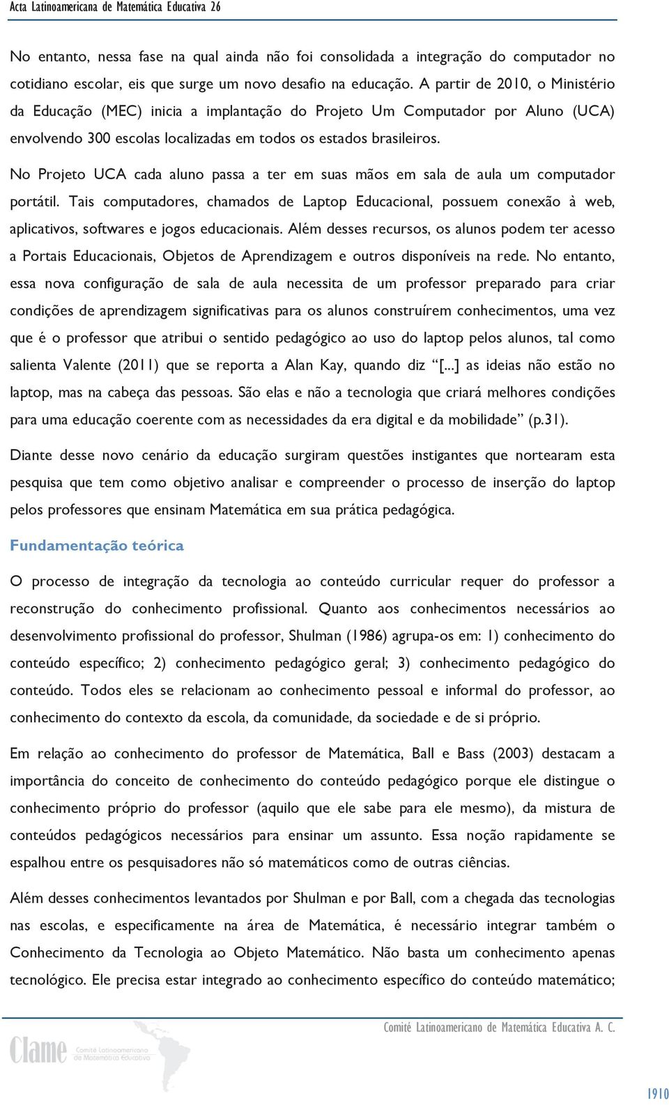 No Projeto UCA cada aluno passa a ter em suas mãos em sala de aula um computador portátil.