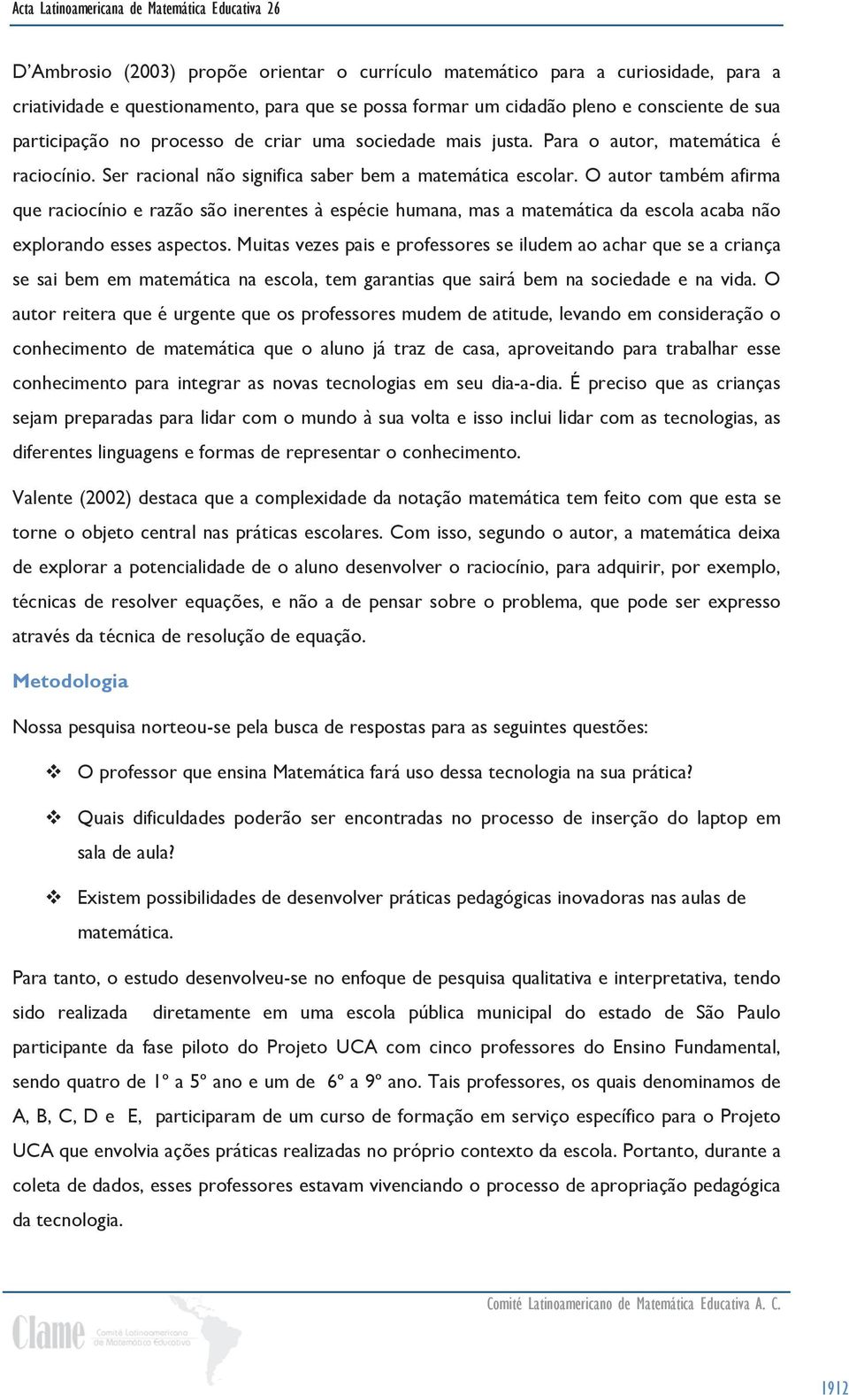 O autor também afirma que raciocínio e razão são inerentes à espécie humana, mas a matemática da escola acaba não explorando esses aspectos.