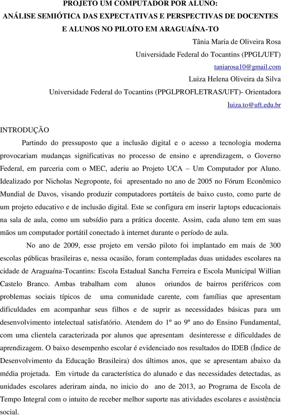 br INTRODUÇÃO Partindo do pressuposto que a inclusão digital e o acesso a tecnologia moderna provocariam mudanças significativas no processo de ensino e aprendizagem, o Governo Federal, em parceria