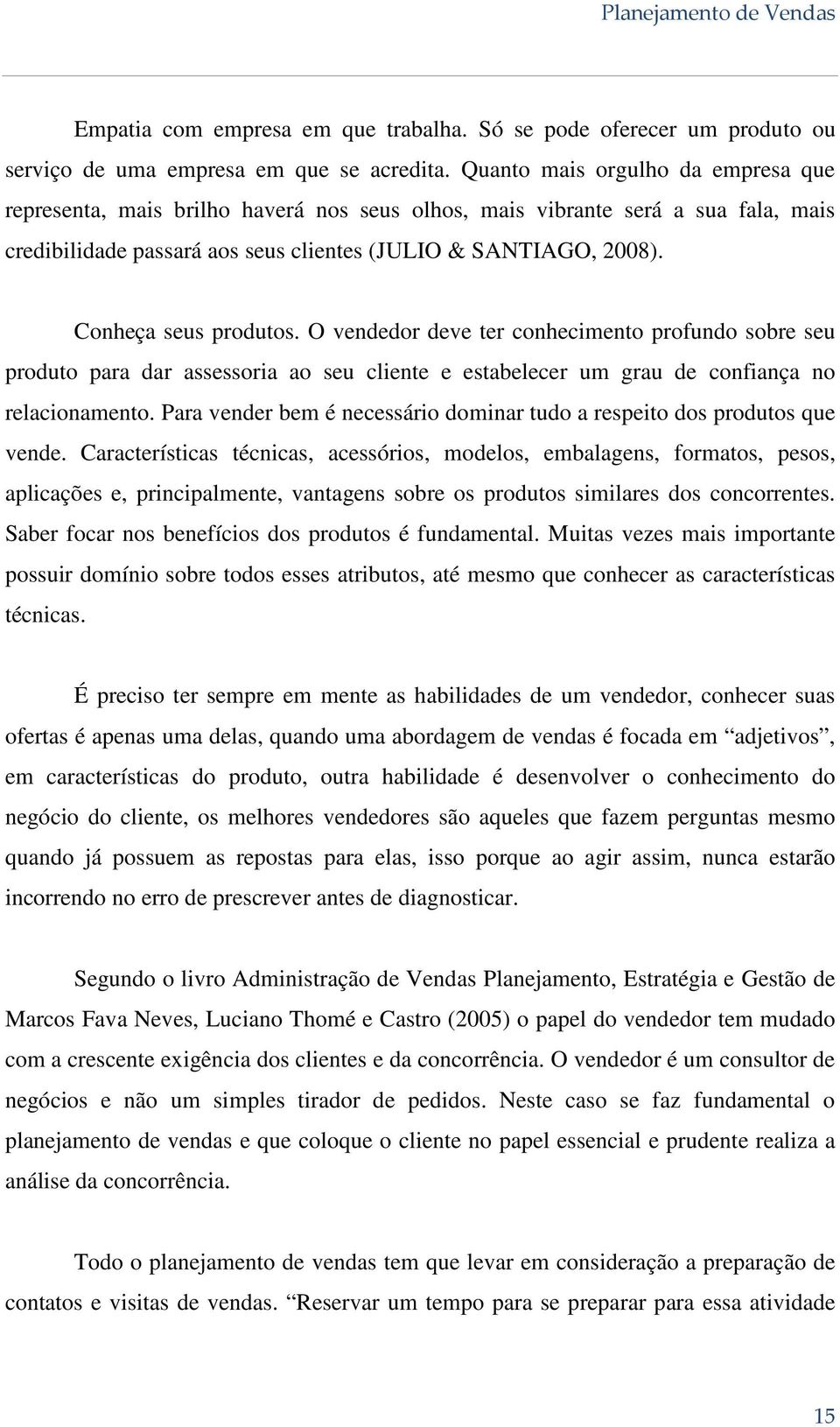 Conheça seus produtos. O vendedor deve ter conhecimento profundo sobre seu produto para dar assessoria ao seu cliente e estabelecer um grau de confiança no relacionamento.