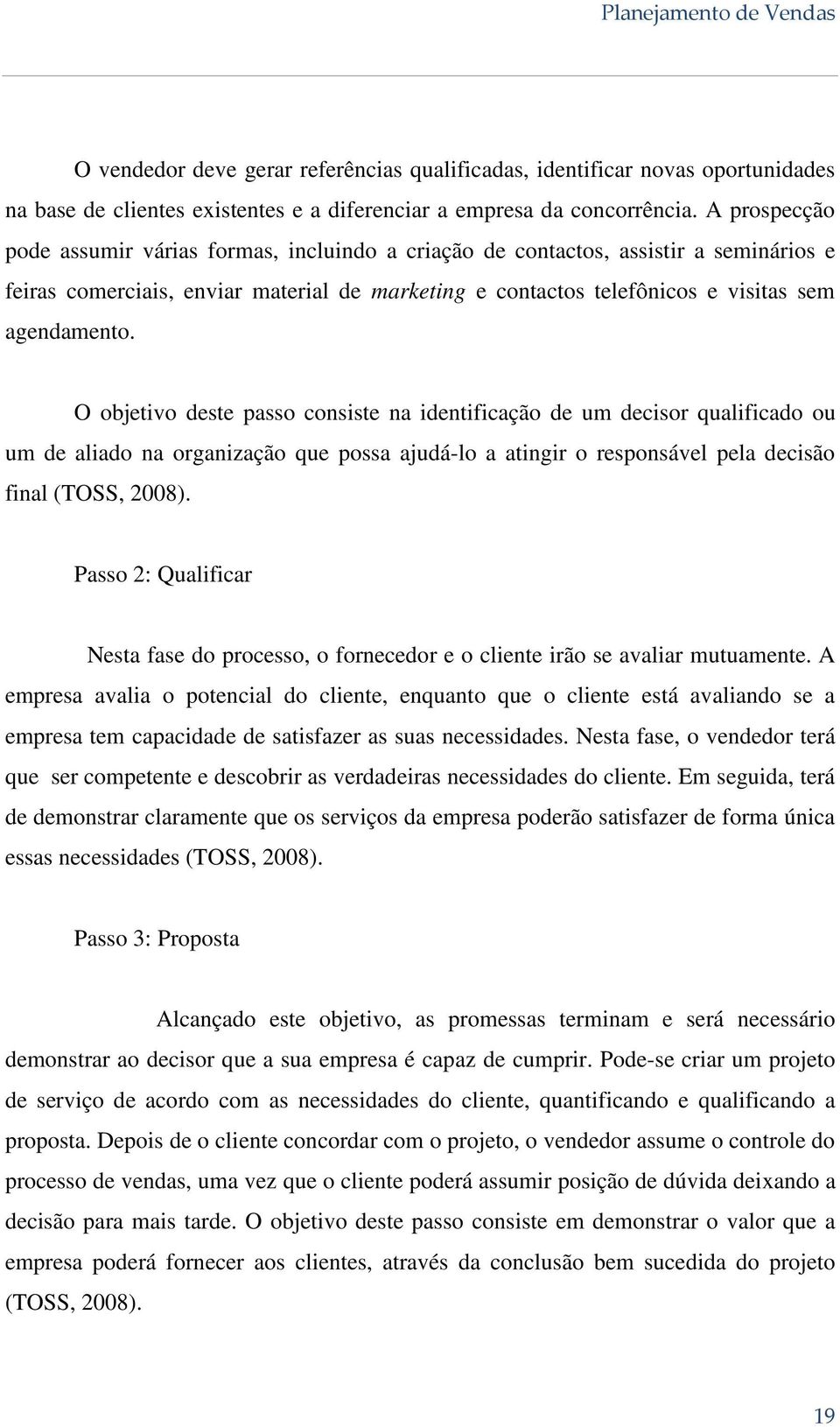 O objetivo deste passo consiste na identificação de um decisor qualificado ou um de aliado na organização que possa ajudá-lo a atingir o responsável pela decisão final (TOSS, 2008).