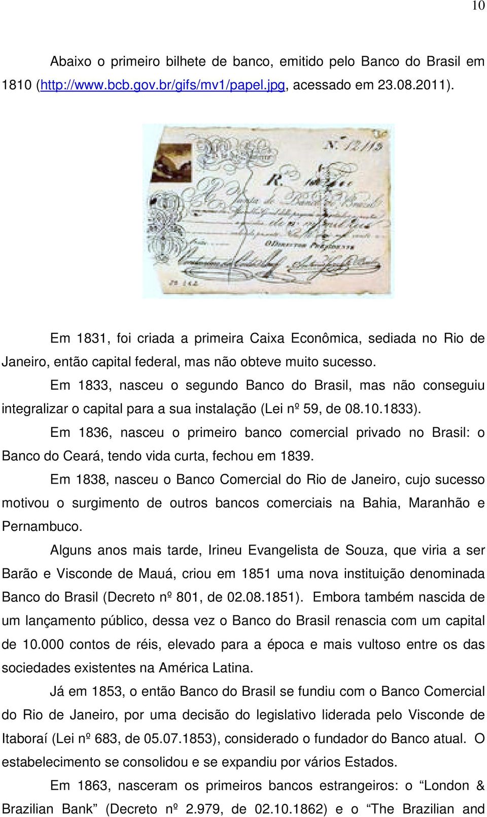 Em 1833, nasceu o segundo Banco do Brasil, mas não conseguiu integralizar o capital para a sua instalação (Lei nº 59, de 08.10.1833).