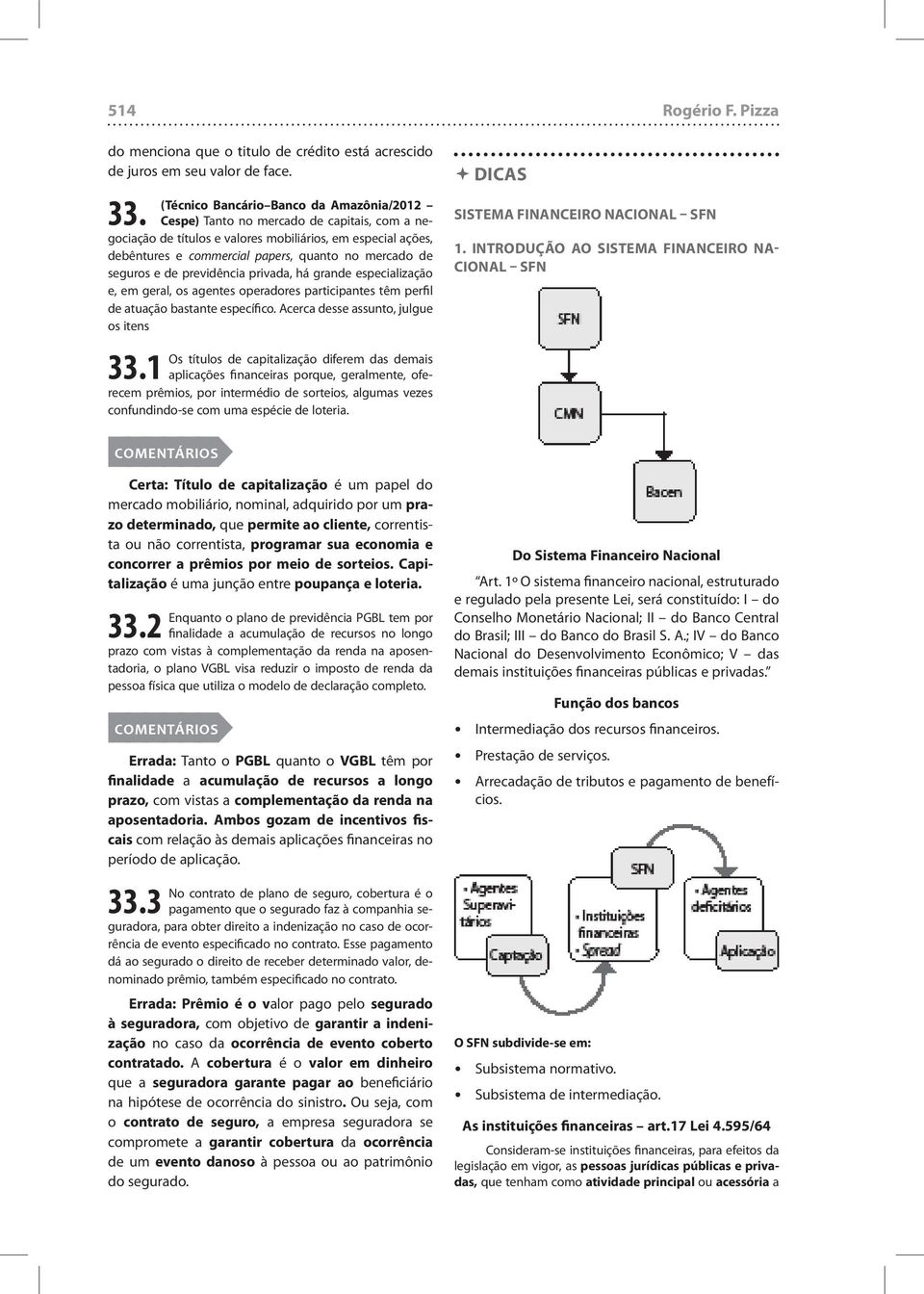 de seguros e de previdência privada, há grande especialização e, em geral, os agentes operadores participantes têm perfil de atuação bastante específico. Acerca desse assunto, julgue os itens 33.