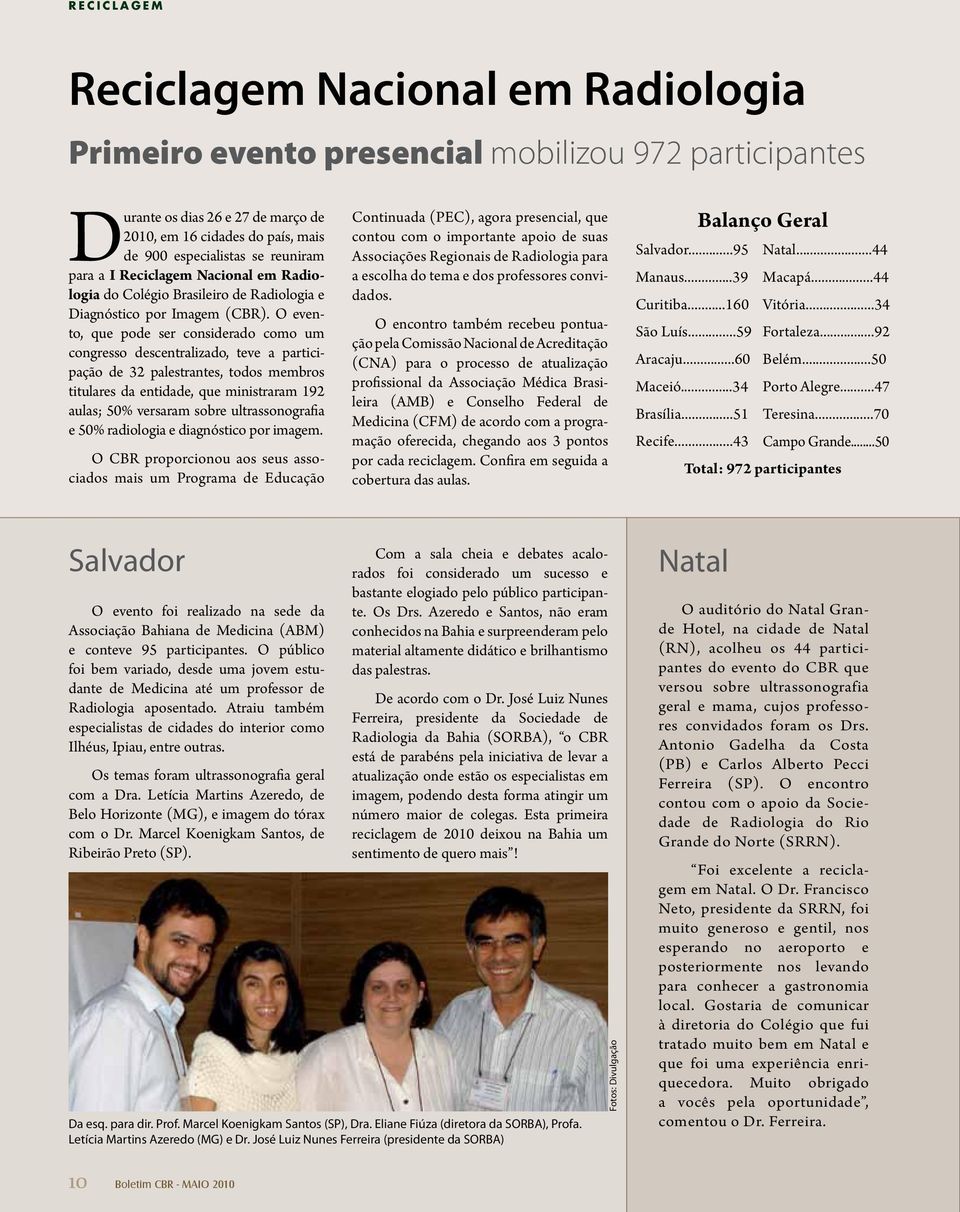 O evento, que pode ser considerado como um congresso descentralizado, teve a participação de 32 palestrantes, todos membros titulares da entidade, que ministraram 192 aulas; 50% versaram sobre