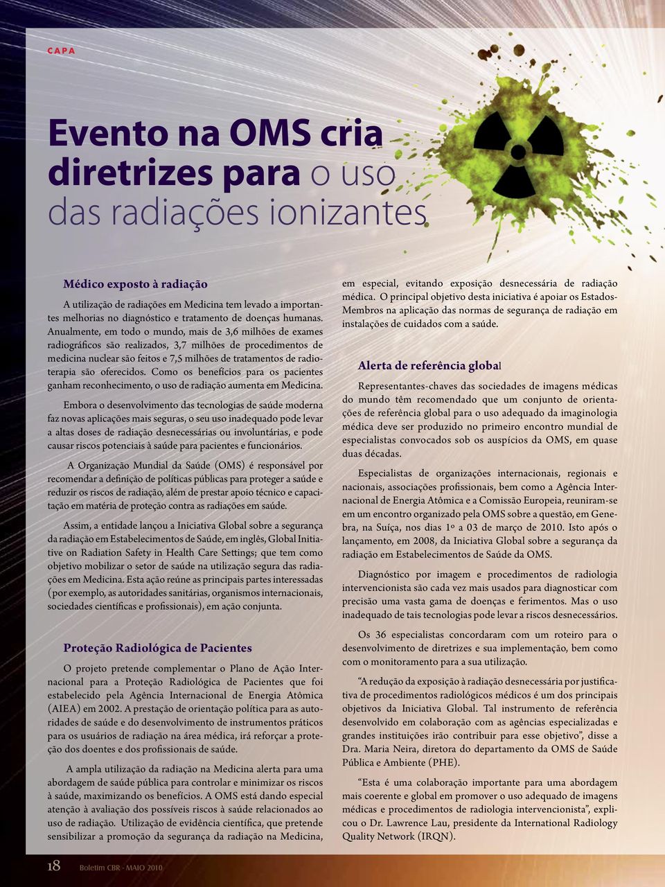 Anualmente, em todo o mundo, mais de 3,6 milhões de exames radiográficos são realizados, 3,7 milhões de procedimentos de medicina nuclear são feitos e 7,5 milhões de tratamentos de radioterapia são