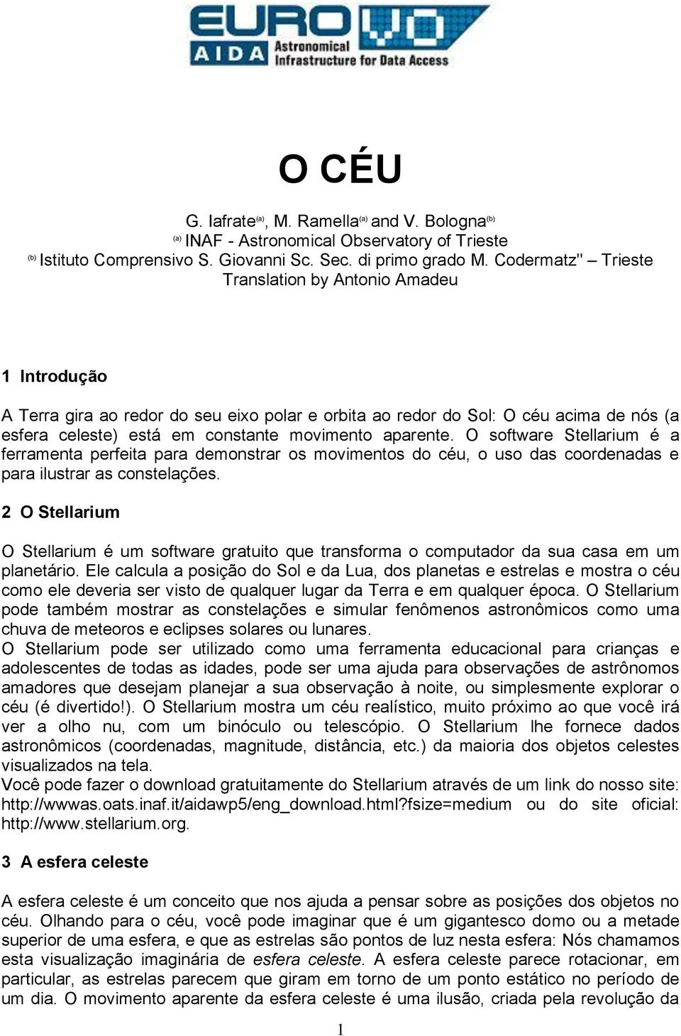 aparente. O software Stellarium é a ferramenta perfeita para demonstrar os movimentos do céu, o uso das coordenadas e para ilustrar as constelações.