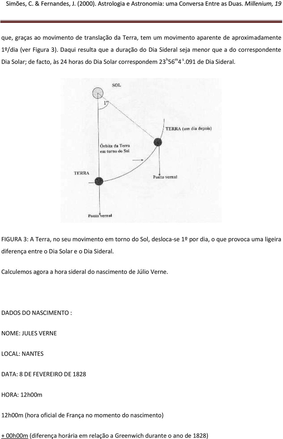 FIGURA 3: A Terra, no seu movimento em torno do Sol, desloca-se 1º por dia, o que provoca uma ligeira diferença entre o Dia Solar e o Dia Sideral.