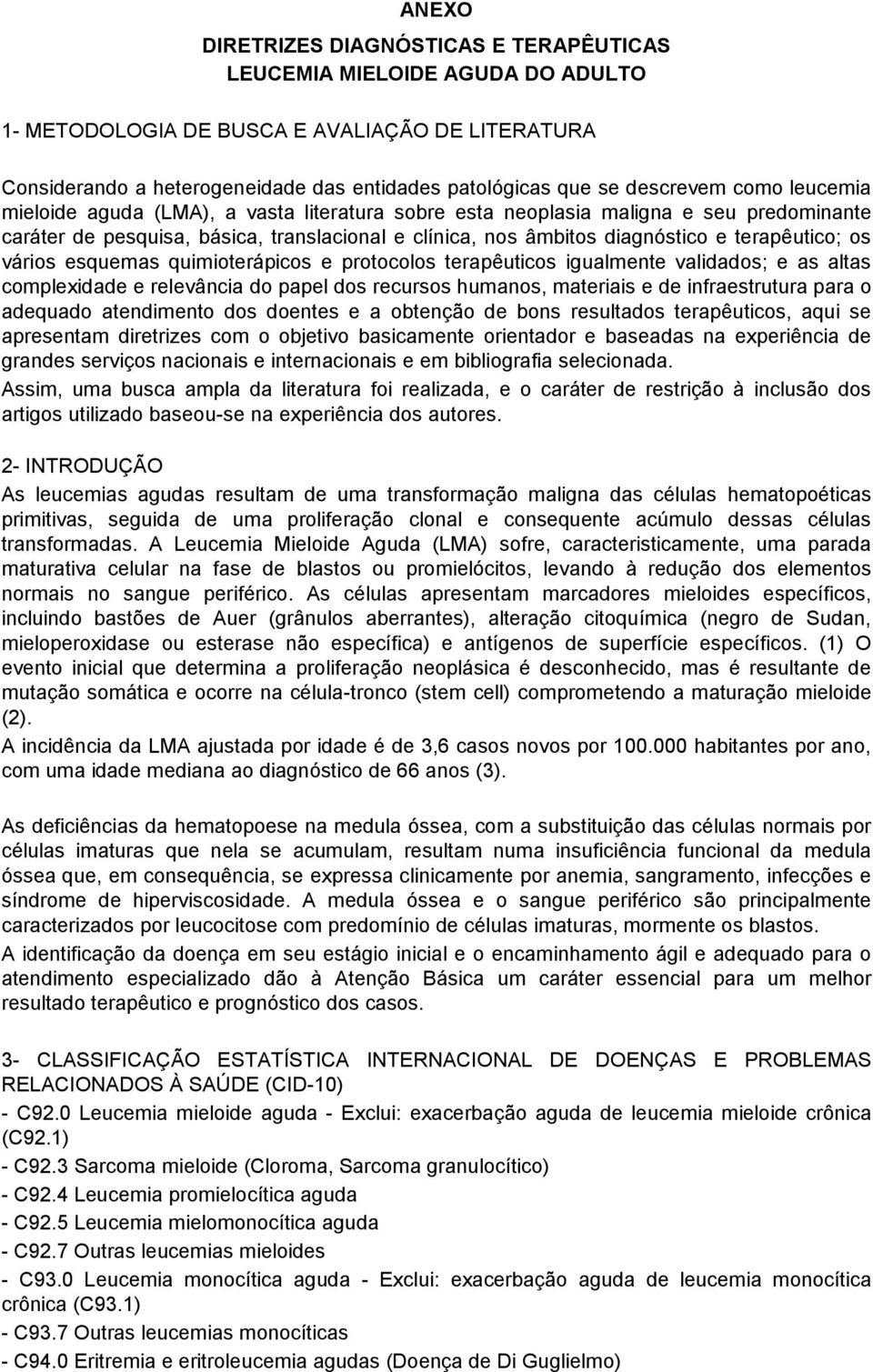 terapêutico; os vários esquemas quimioterápicos e protocolos terapêuticos igualmente validados; e as altas complexidade e relevância do papel dos recursos humanos, materiais e de infraestrutura para