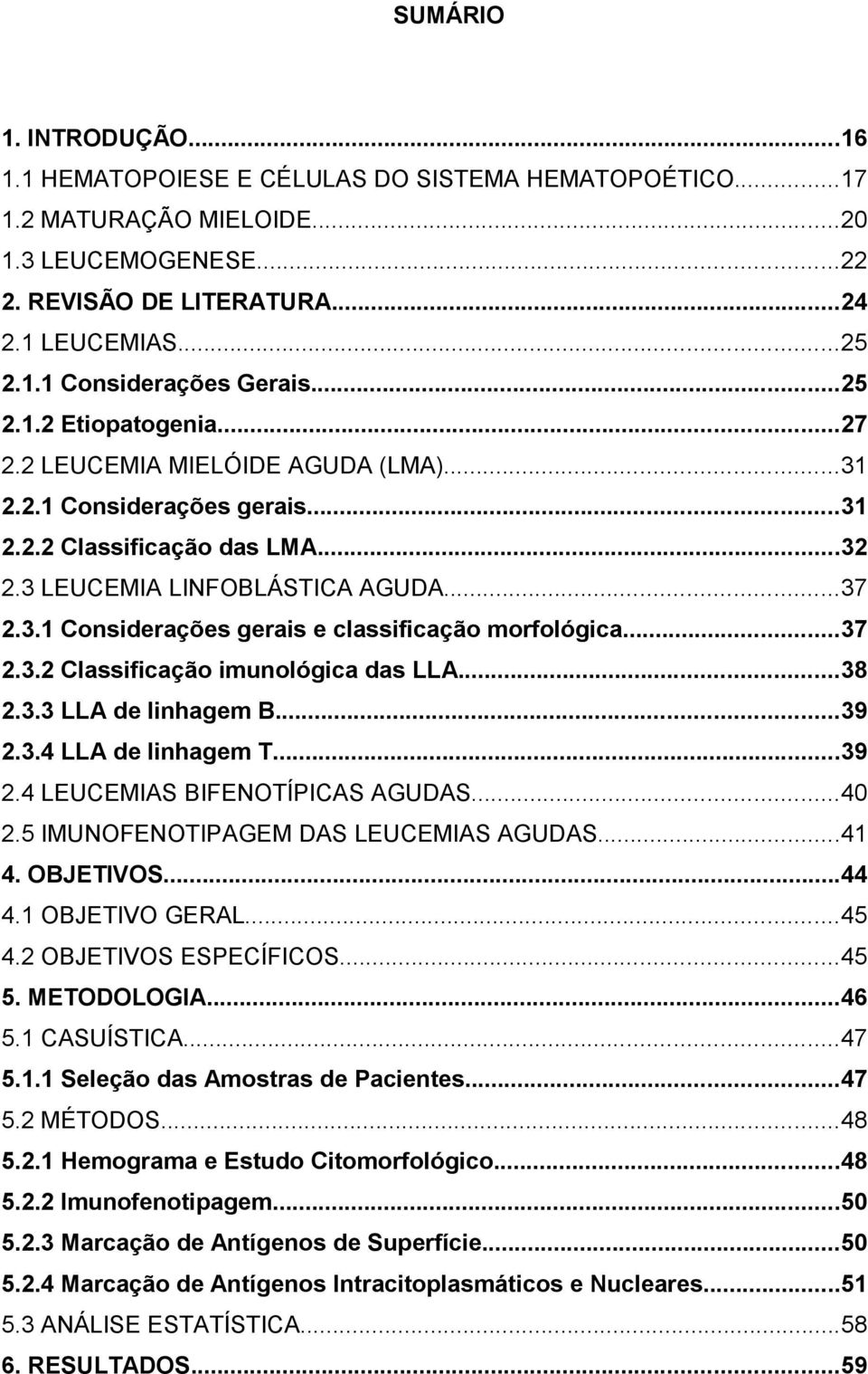 ..37 2.3.2 Classificação imunológica das LLA...38 2.3.3 LLA de linhagem B...39 2.3.4 LLA de linhagem T...39 2.4 LEUCEMIAS BIFENOTÍPICAS AGUDAS...4 2.5 IMUNOFENOTIPAGEM DAS LEUCEMIAS AGUDAS...4 4.