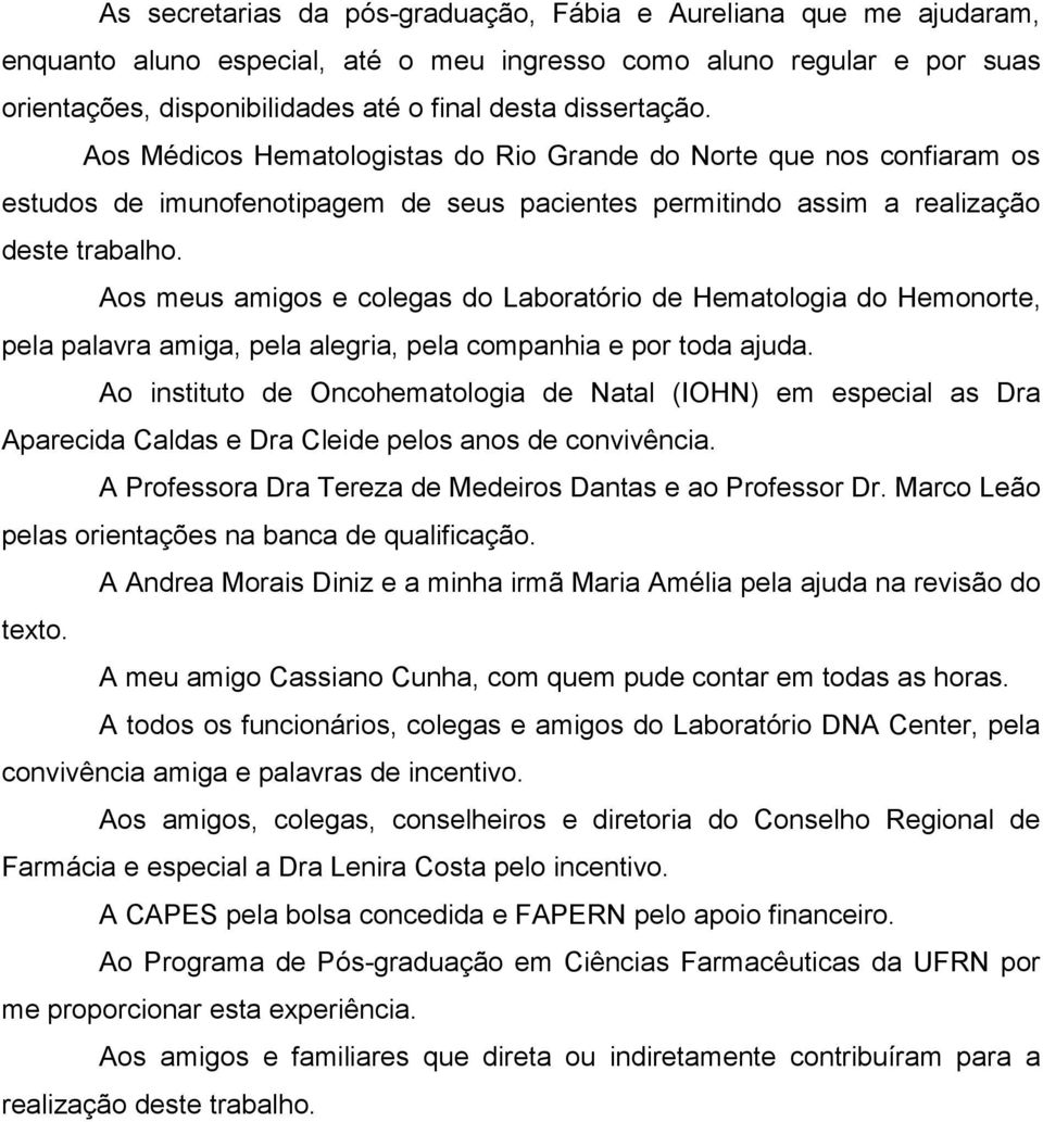 Aos meus amigos e colegas do Laboratório de Hematologia do Hemonorte, pela palavra amiga, pela alegria, pela companhia e por toda ajuda.