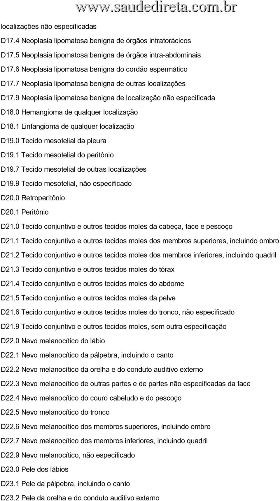 0 Hemangioma de qualquer localização D18.1 Linfangioma de qualquer localização D19.0 Tecido mesotelial da pleura D19.1 Tecido mesotelial do peritônio D19.