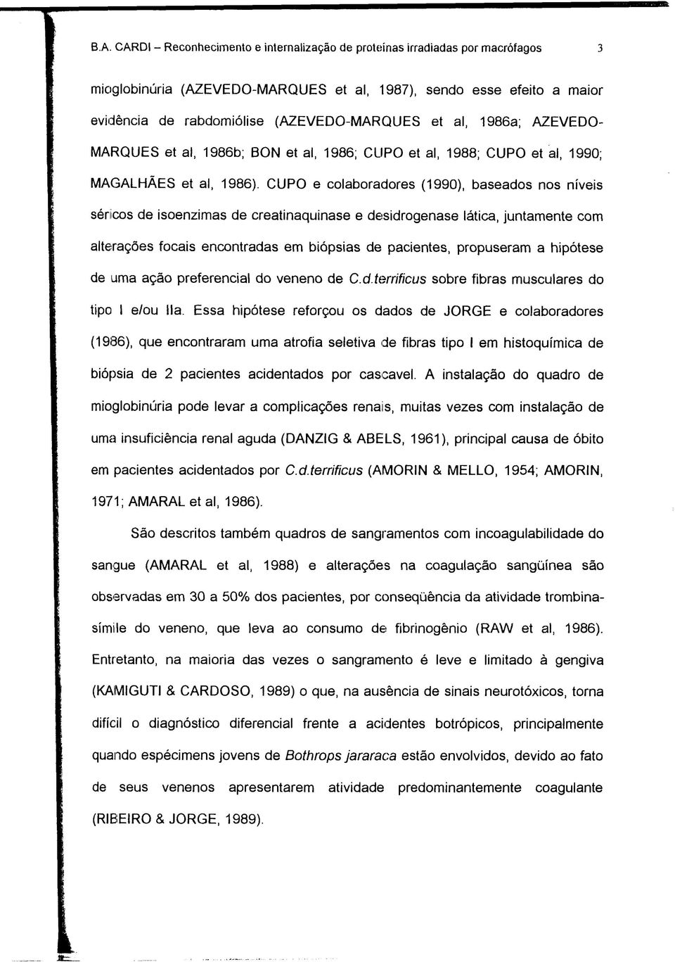 CUPO e colaboradores (1990), baseados nos níveis séricos de isoenzimas de creatinaquinase e desidrogenase lática, juntamente com alterações focais encontradas em biópsias de pacientes, propuseram a