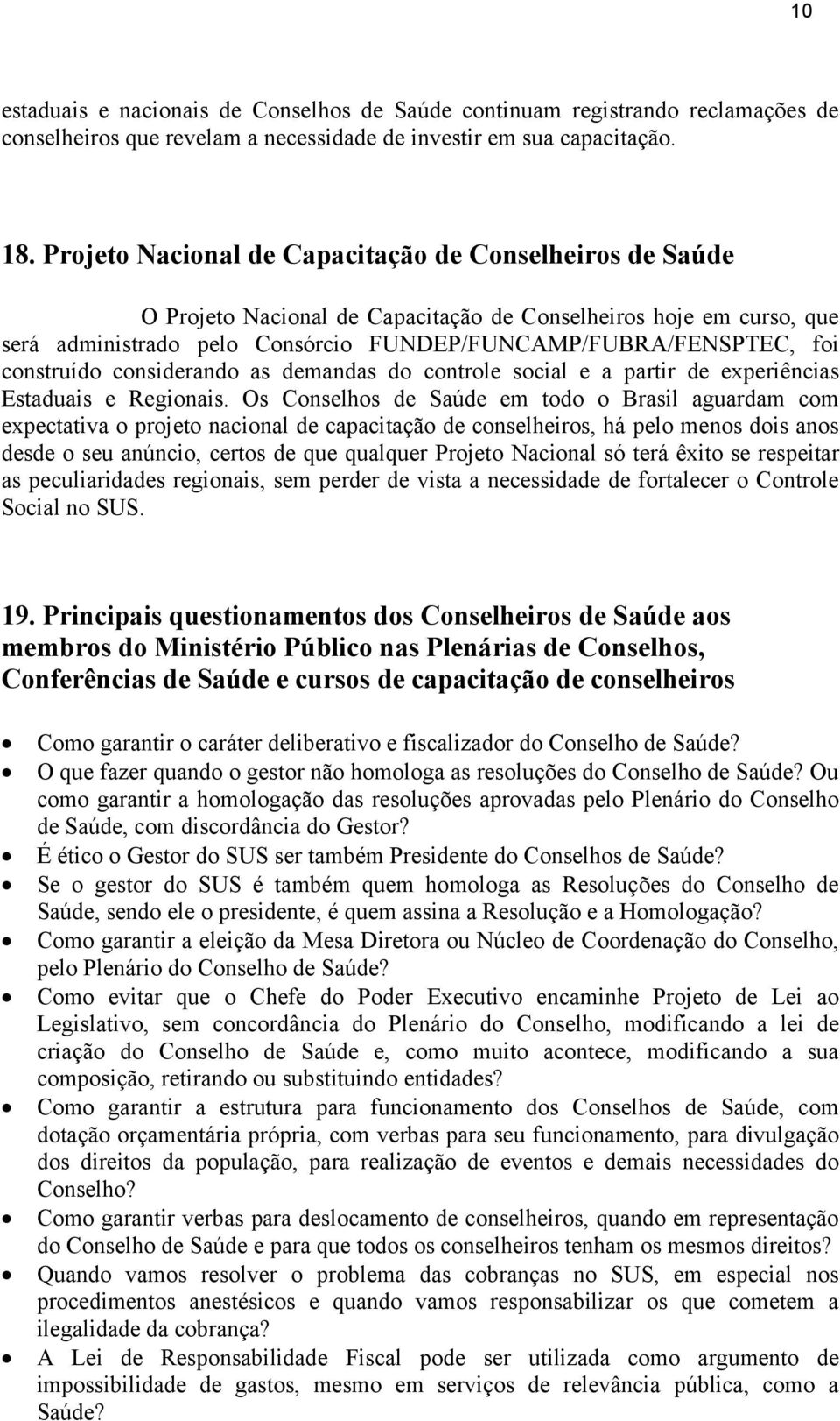 construído considerando as demandas do controle social e a partir de experiências Estaduais e Regionais.