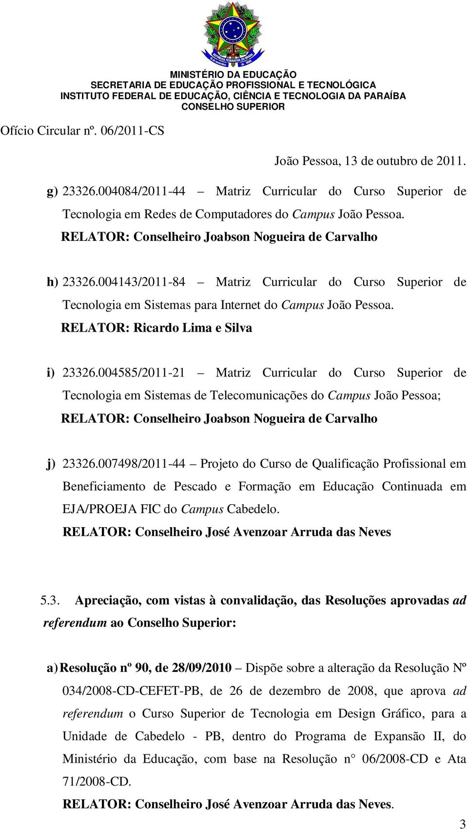 004585/2011-21 Matriz Curricular do Curso Superior de Tecnologia em Sistemas de Telecomunicações do Campus João Pessoa; RELATOR: Conselheiro Joabson Nogueira de Carvalho j) 23326.