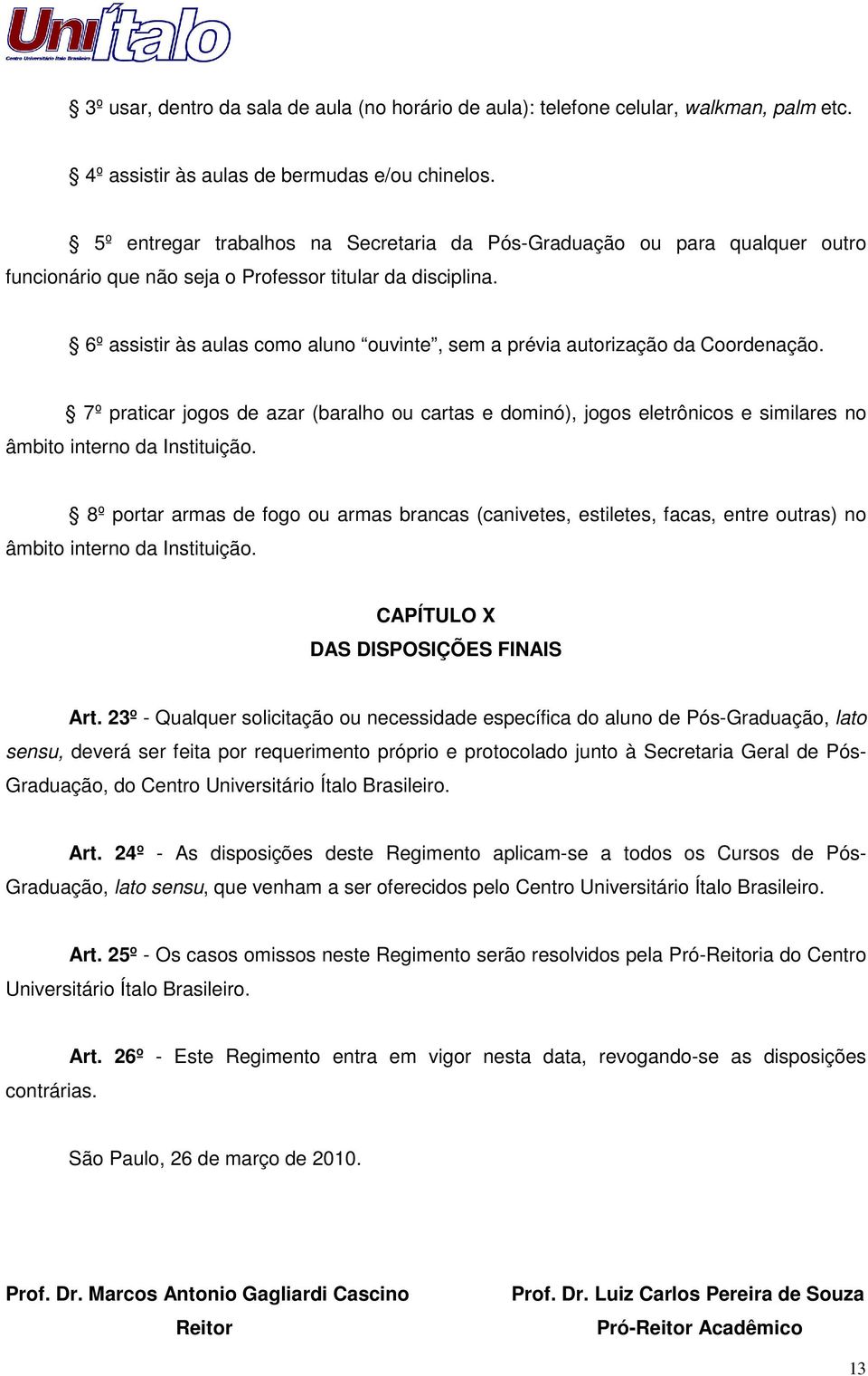 6º assistir às aulas como aluno ouvinte, sem a prévia autorização da Coordenação.