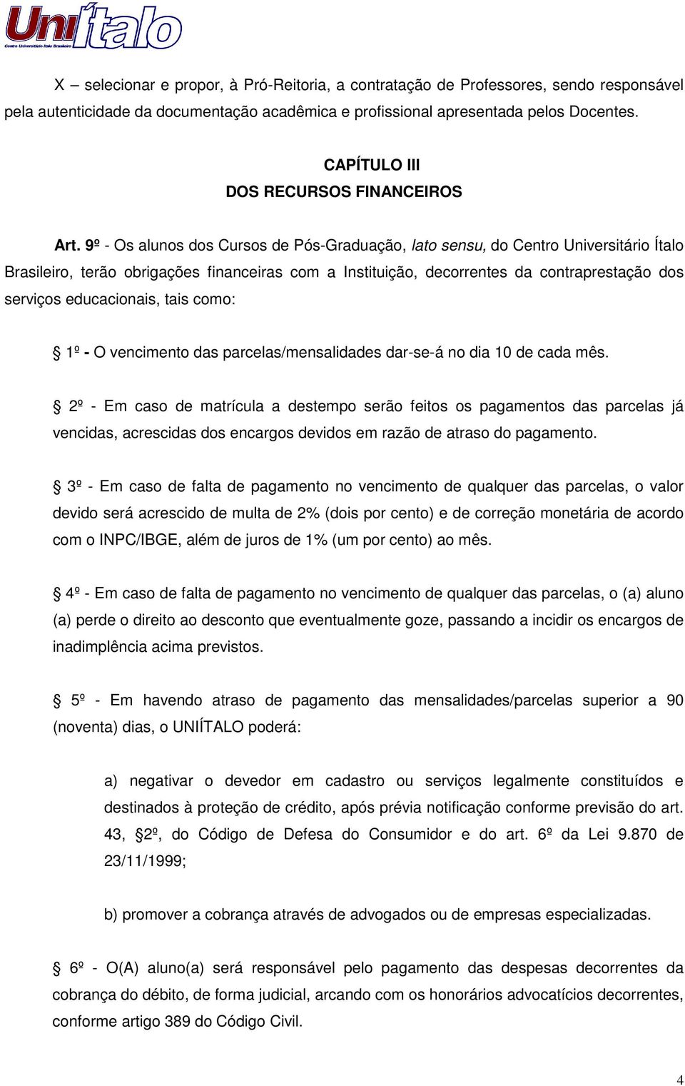 9º - Os alunos dos Cursos de Pós-Graduação, lato sensu, do Centro Universitário Ítalo Brasileiro, terão obrigações financeiras com a Instituição, decorrentes da contraprestação dos serviços