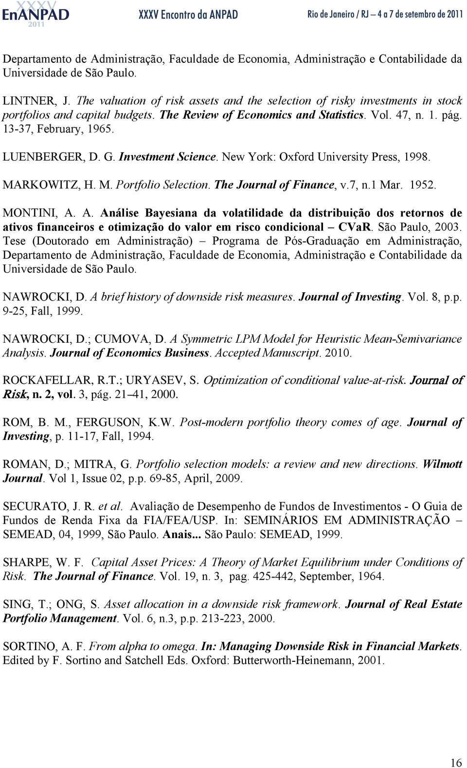 LUENBERGER, D. G. Investment Science. New York: Oxford University Press, 1998. MARKOWITZ, H. M. Portfolio Selection. The Journal of Finance, v.7, n.1 Mar. 1952. MONTINI, A.