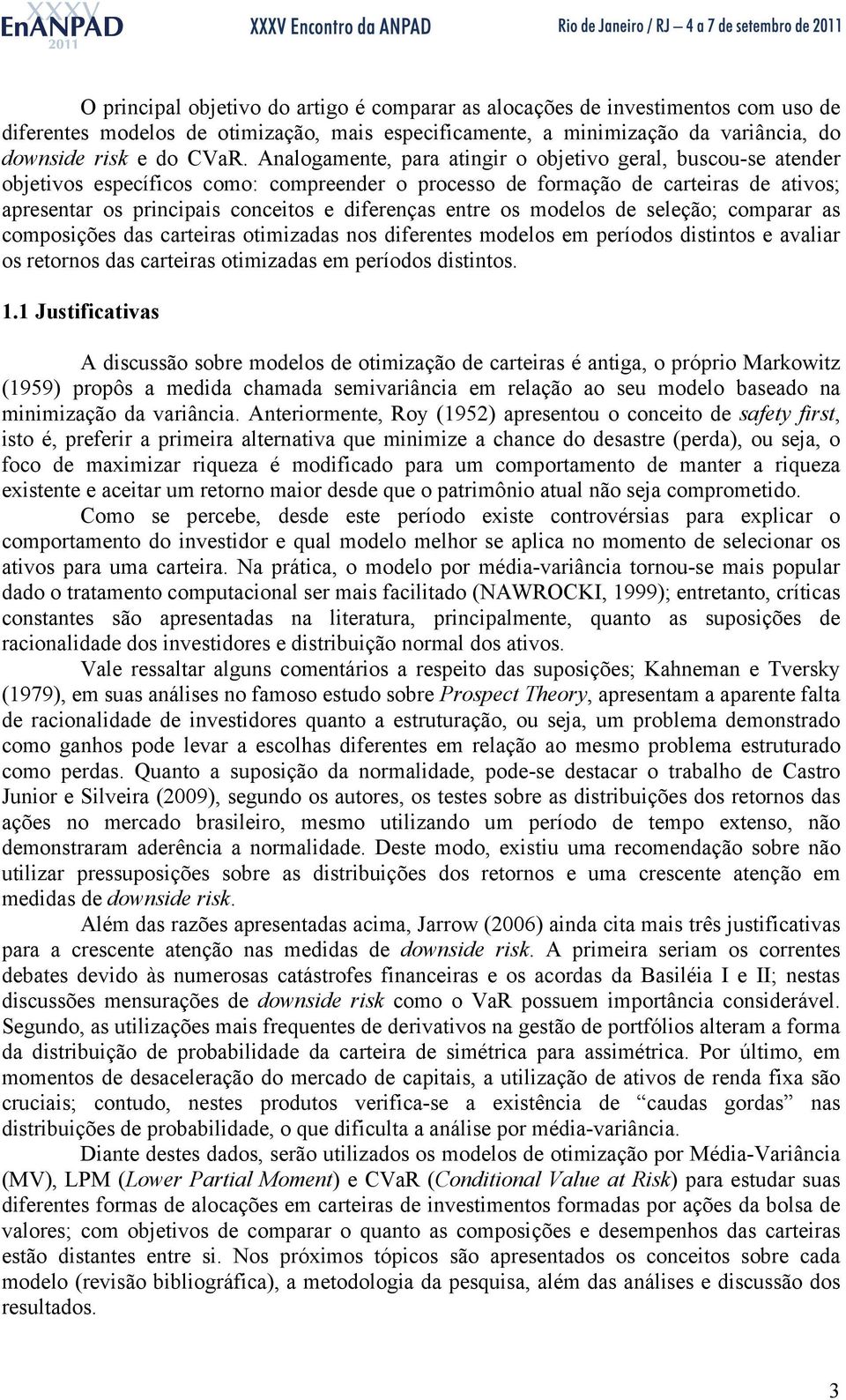 entre os modelos de seleção; comparar as composições das carteiras otimizadas nos diferentes modelos em períodos distintos e avaliar os retornos das carteiras otimizadas em períodos distintos. 1.