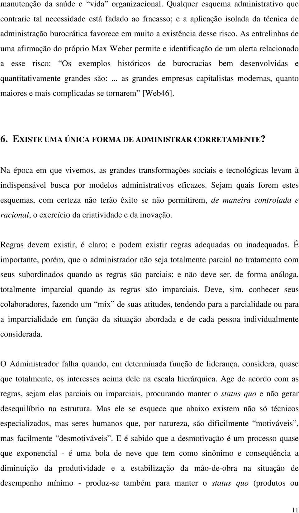 As entrelinhas de uma afirmação do próprio Max Weber permite e identificação de um alerta relacionado a esse risco: Os exemplos históricos de burocracias bem desenvolvidas e quantitativamente grandes