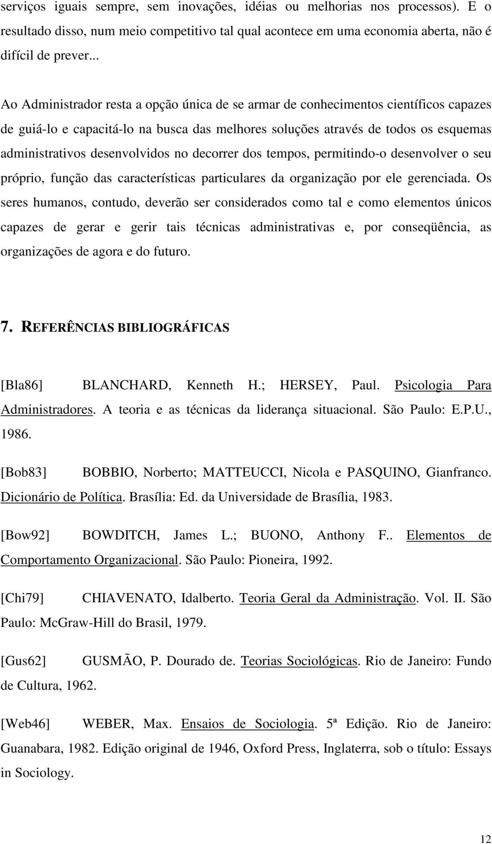 desenvolvidos no decorrer dos tempos, permitindo-o desenvolver o seu próprio, função das características particulares da organização por ele gerenciada.