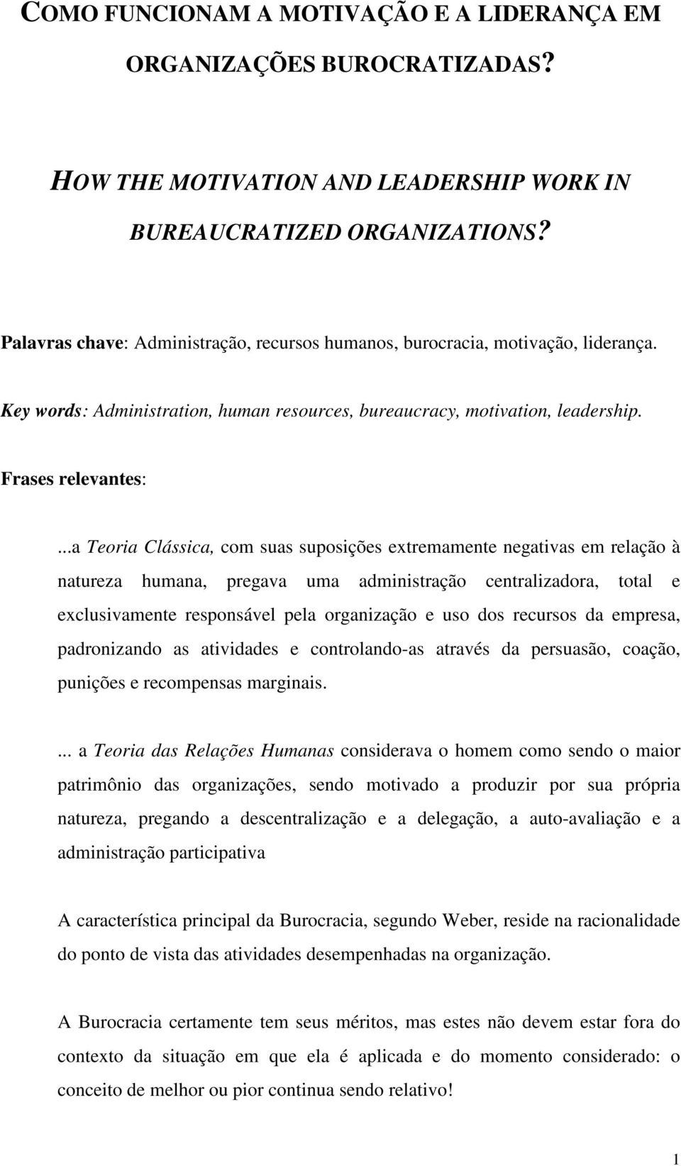 ..a Teoria Clássica, com suas suposições extremamente negativas em relação à natureza humana, pregava uma administração centralizadora, total e exclusivamente responsável pela organização e uso dos