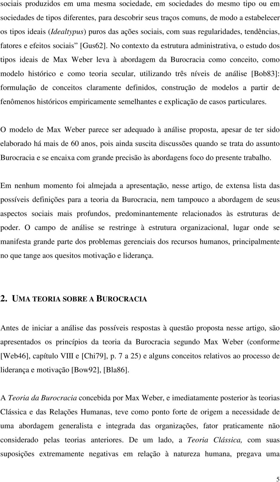 No contexto da estrutura administrativa, o estudo dos tipos ideais de Max Weber leva à abordagem da Burocracia como conceito, como modelo histórico e como teoria secular, utilizando três níveis de