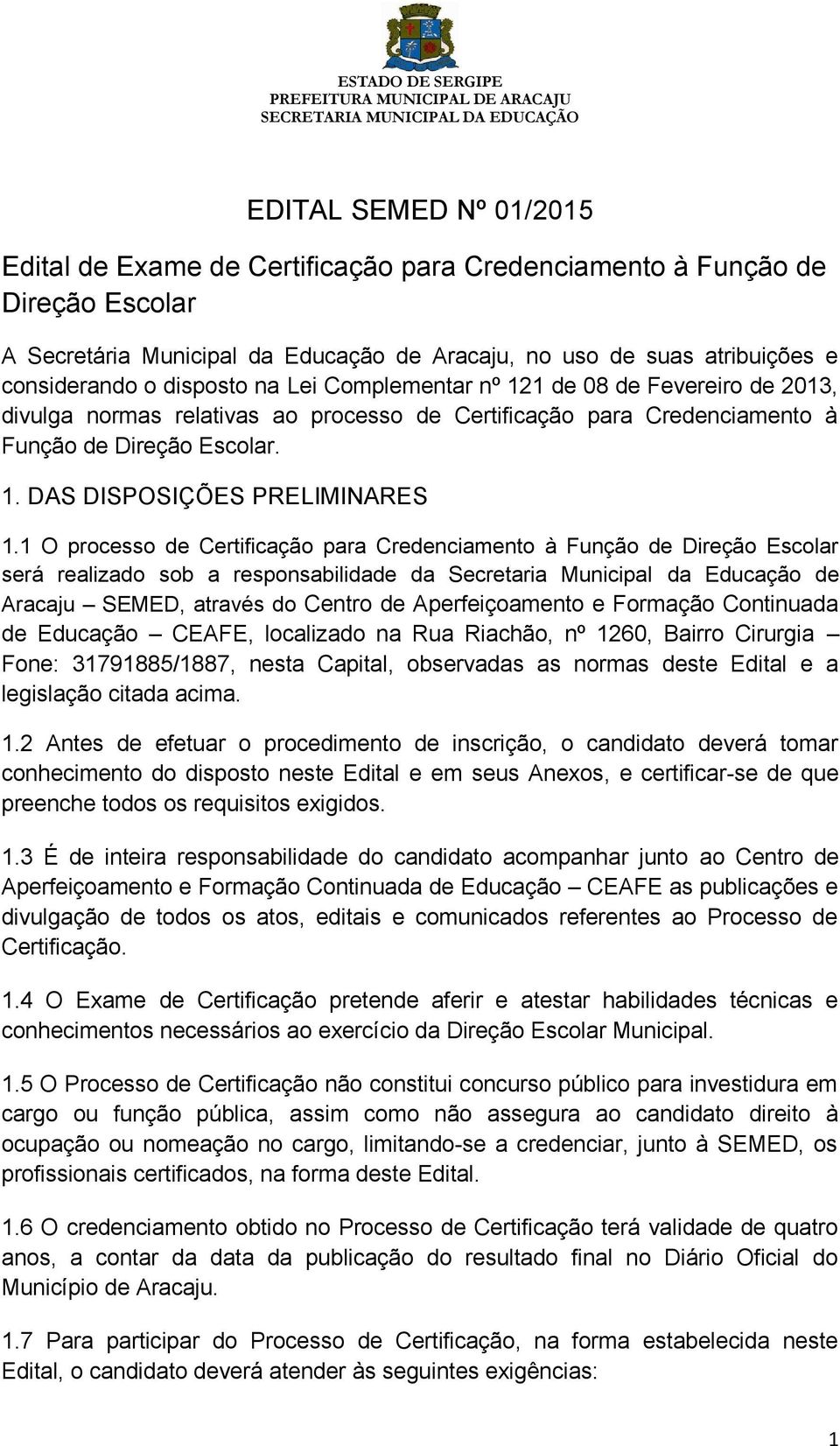 1 O processo de Certificação para Credenciamento à Função de Direção Escolar será realizado sob a responsabilidade da Secretaria Municipal da Educação de Aracaju SEMED, através do Centro de