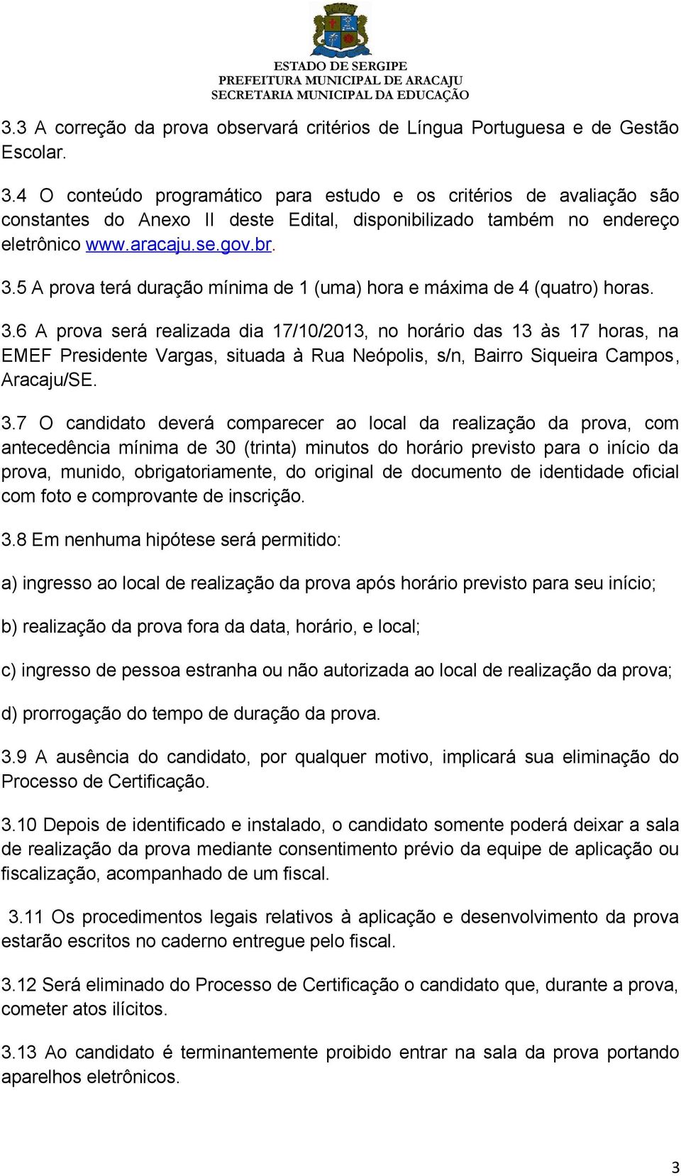 5 A prova terá duração mínima de 1 (uma) hora e máxima de 4 (quatro) horas. 3.