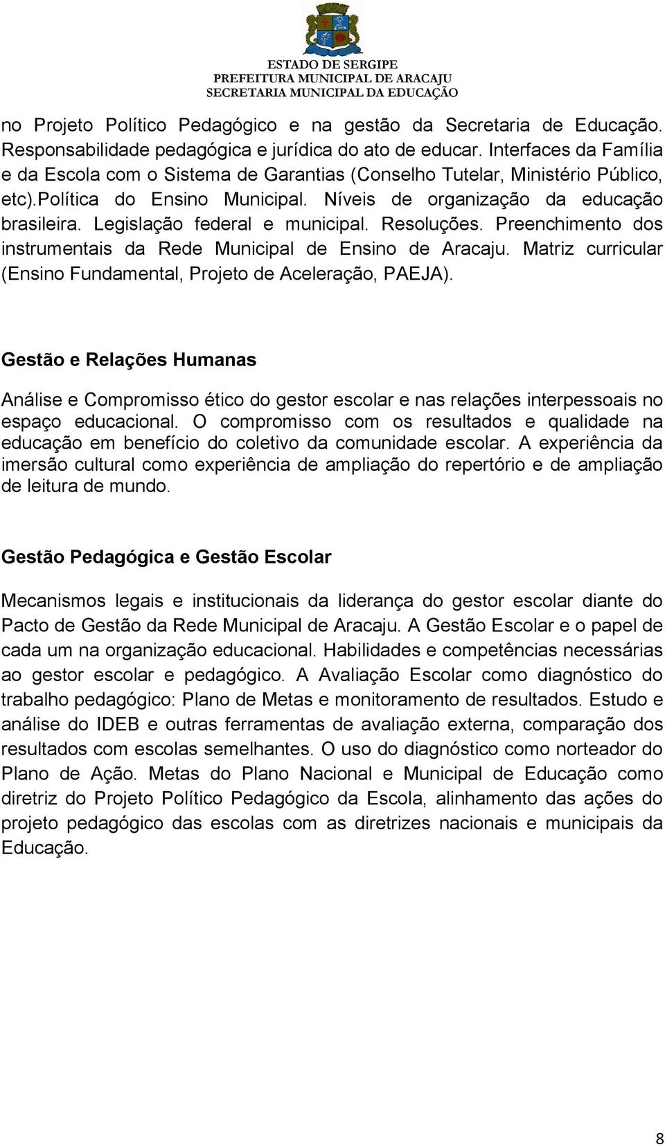 Legislação federal e municipal. Resoluções. Preenchimento dos instrumentais da Rede Municipal de Ensino de Aracaju. Matriz curricular (Ensino Fundamental, Projeto de Aceleração, PAEJA).