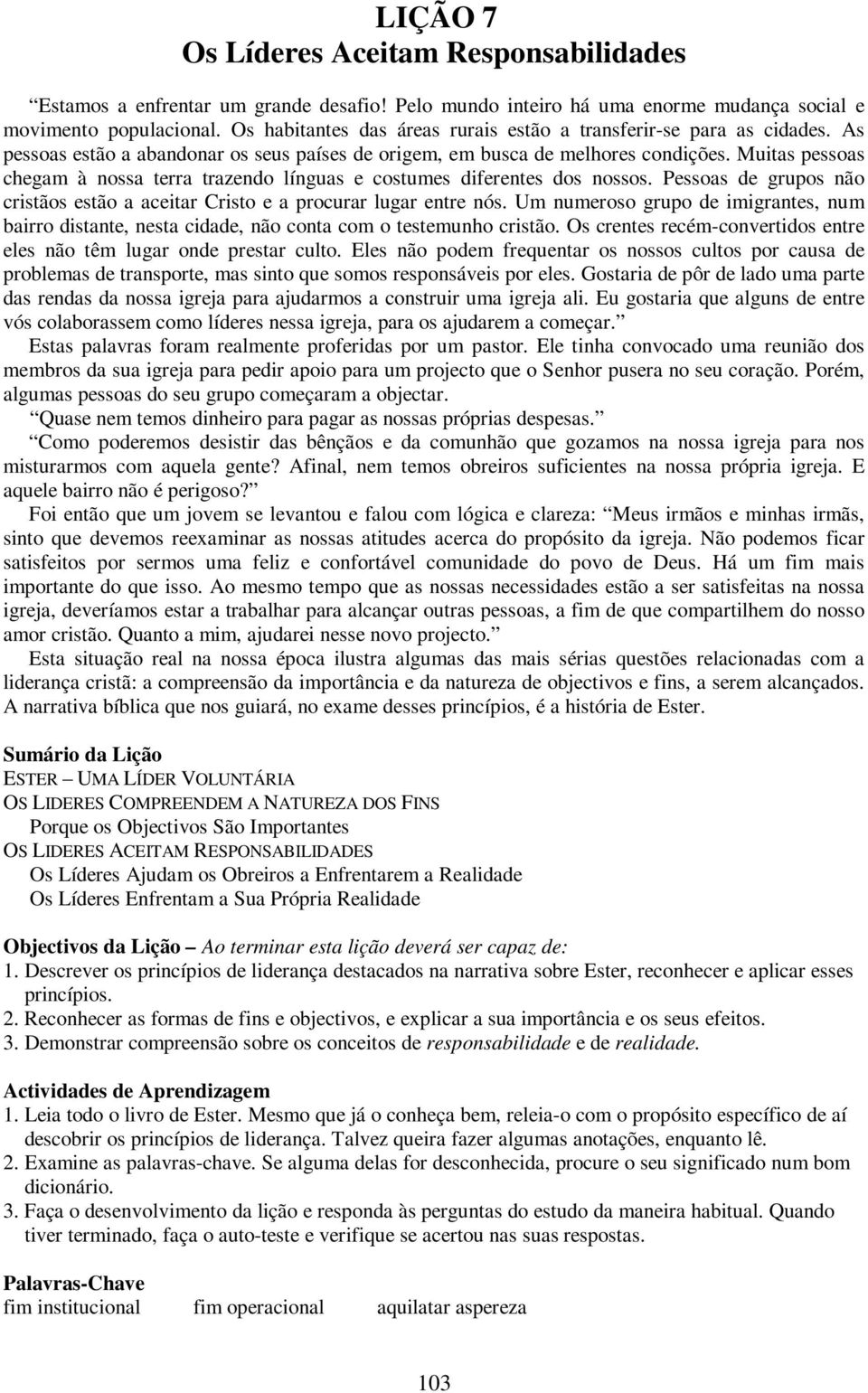 Muitas pessoas chegam à nossa terra trazendo línguas e costumes diferentes dos nossos. Pessoas de grupos não cristãos estão a aceitar Cristo e a procurar lugar entre nós.