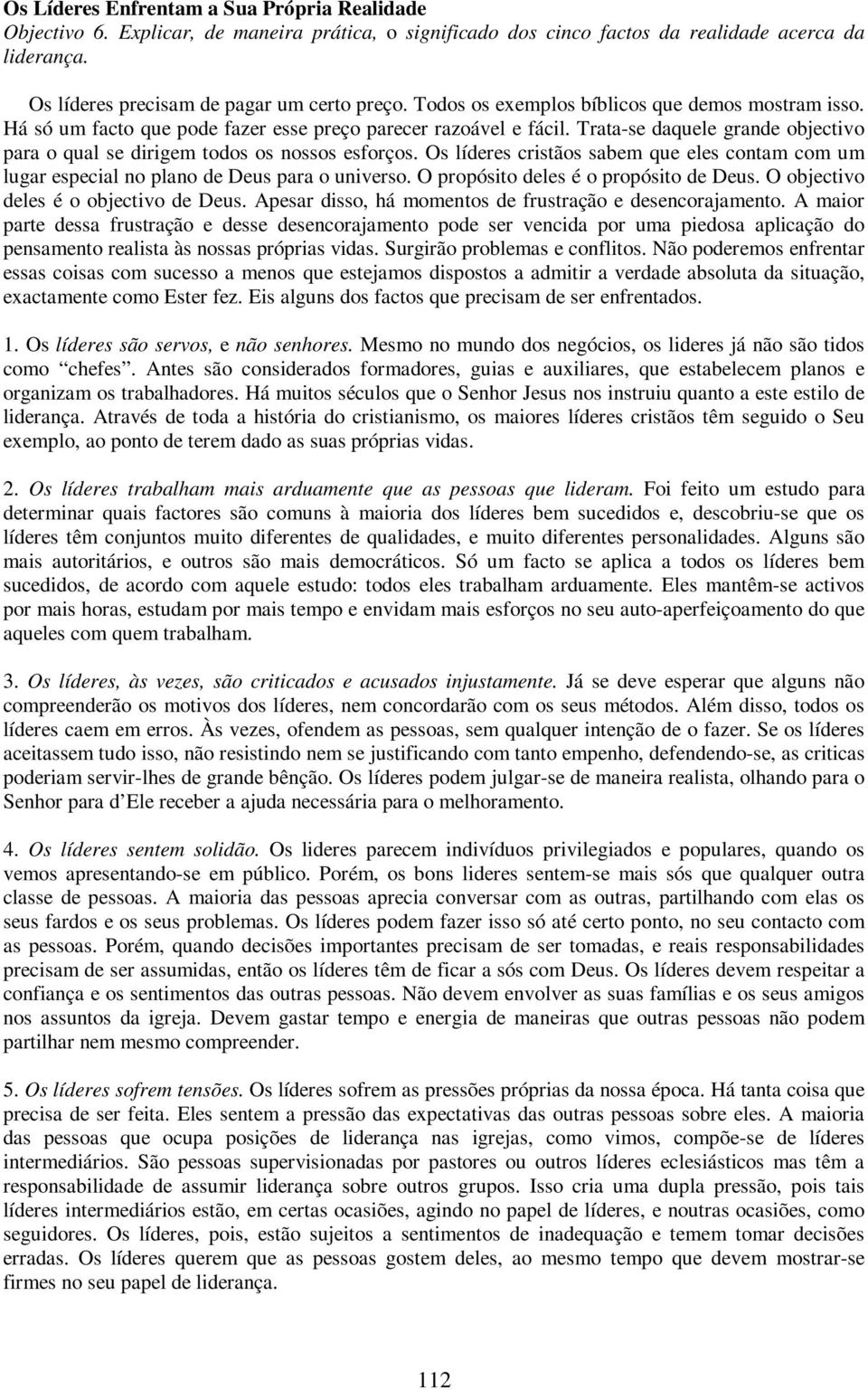 Os líderes cristãos sabem que eles contam com um lugar especial no plano de Deus para o universo. O propósito deles é o propósito de Deus. O objectivo deles é o objectivo de Deus.