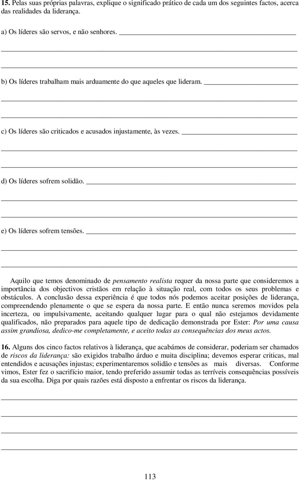 Aquilo que temos denominado de pensamento realista requer da nossa parte que consideremos a importância dos objectivos cristãos em relação à situação real, com todos os seus problemas e obstáculos.