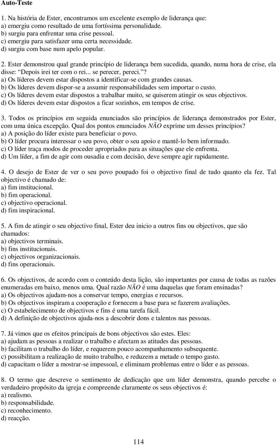 Ester demonstrou qual grande princípio de liderança bem sucedida, quando, numa hora de crise, ela disse: Depois irei ter com o rei... se perecer, pereci.