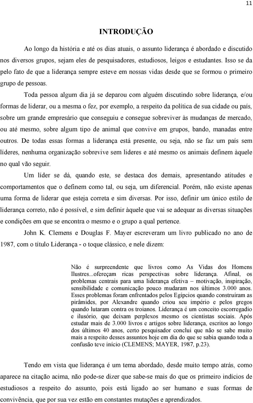 Toda pessoa algum dia já se deparou com alguém discutindo sobre liderança, e/ou formas de liderar, ou a mesma o fez, por exemplo, a respeito da política de sua cidade ou país, sobre um grande