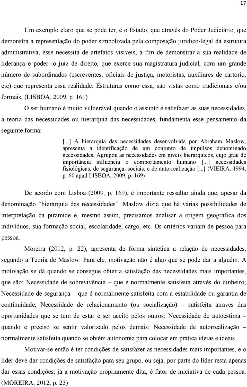 oficiais de justiça, motoristas, auxiliares de cartório, etc) que representa essa realidade. Estruturas como essa, são vistas como tradicionais e/ou formais. (LISBOA, 2009, p.