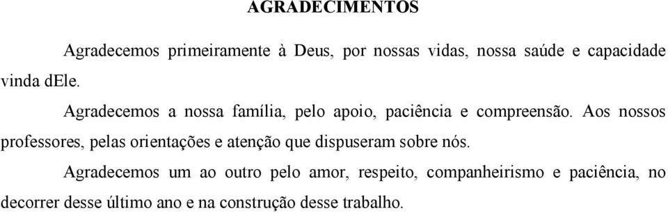 Aos nossos professores, pelas orientações e atenção que dispuseram sobre nós.