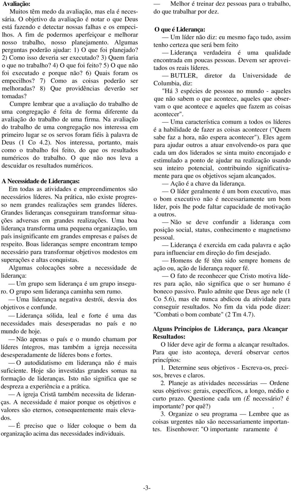 3) Quem faria o que no trabalho? 4) O que foi feito? 5) O que não foi executado e porque não? 6) Quais foram os empecilhos? 7) Como as coisas poderão ser melhoradas?