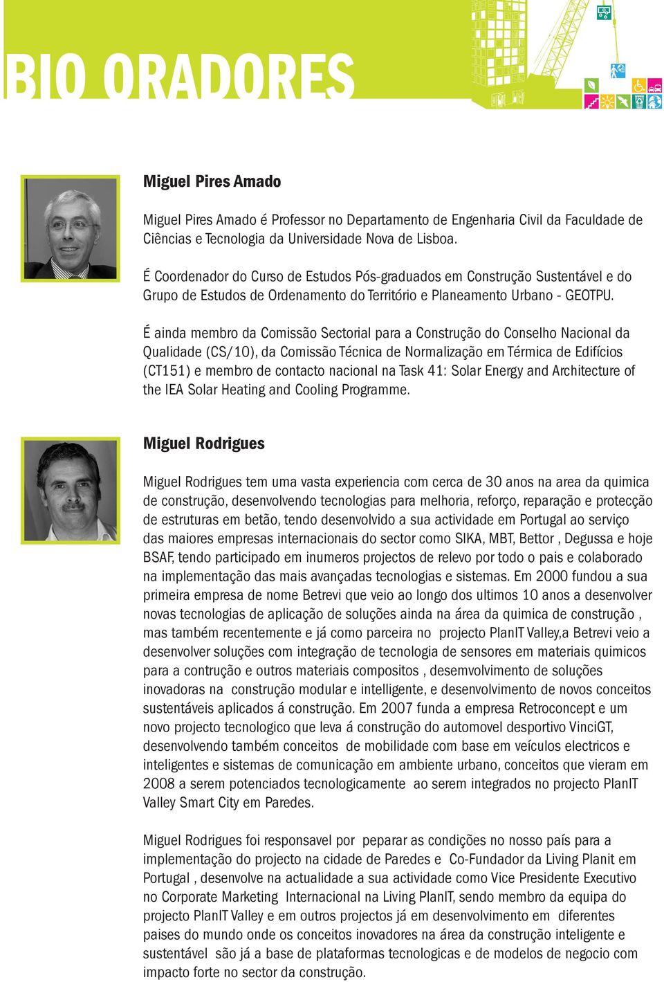 É ainda membro da Comissão Sectorial para a Construção do Conselho Nacional da Qualidade (CS/10), da Comissão Técnica de Normalização em Térmica de Edifícios (CT151) e membro de contacto nacional na