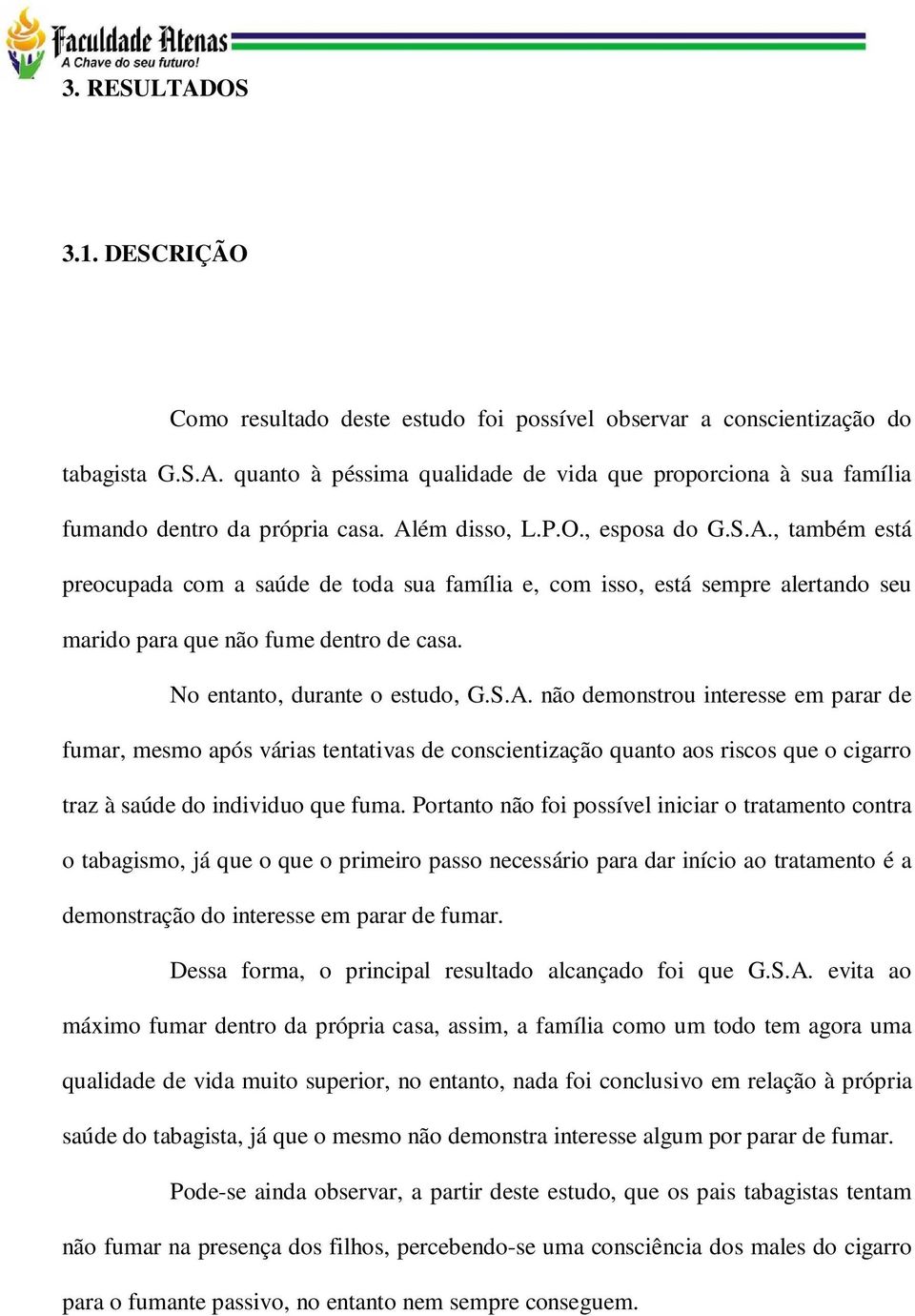 No entanto, durante o estudo, G.S.A. não demonstrou interesse em parar de fumar, mesmo após várias tentativas de conscientização quanto aos riscos que o cigarro traz à saúde do individuo que fuma.