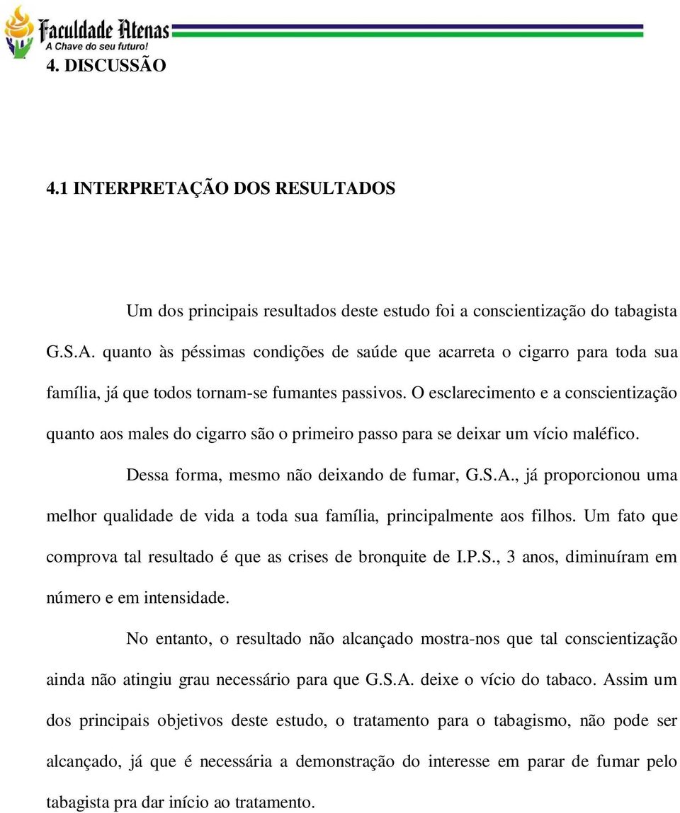 , já proporcionou uma melhor qualidade de vida a toda sua família, principalmente aos filhos. Um fato que comprova tal resultado é que as crises de bronquite de I.P.S.