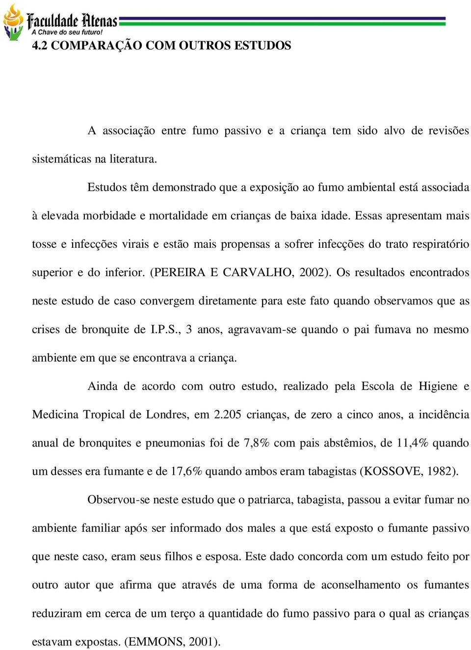 Essas apresentam mais tosse e infecções virais e estão mais propensas a sofrer infecções do trato respiratório superior e do inferior. (PEREIRA E CARVALHO, 2002).