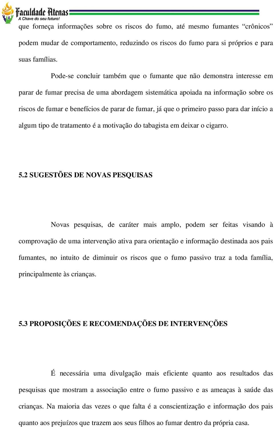 já que o primeiro passo para dar início a algum tipo de tratamento é a motivação do tabagista em deixar o cigarro. 5.