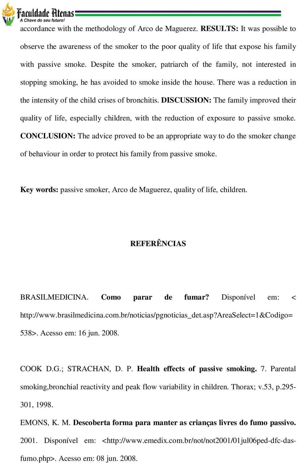 DISCUSSION: The family improved their quality of life, especially children, with the reduction of exposure to passive smoke.