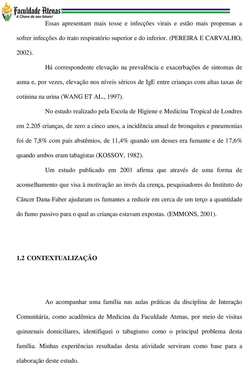 No estudo realizado pela Escola de Higiene e Medicina Tropical de Londres em 2.