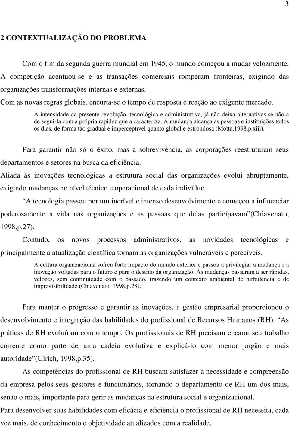 Com as novas regras globais, encurta-se o tempo de resposta e reação ao exigente mercado.