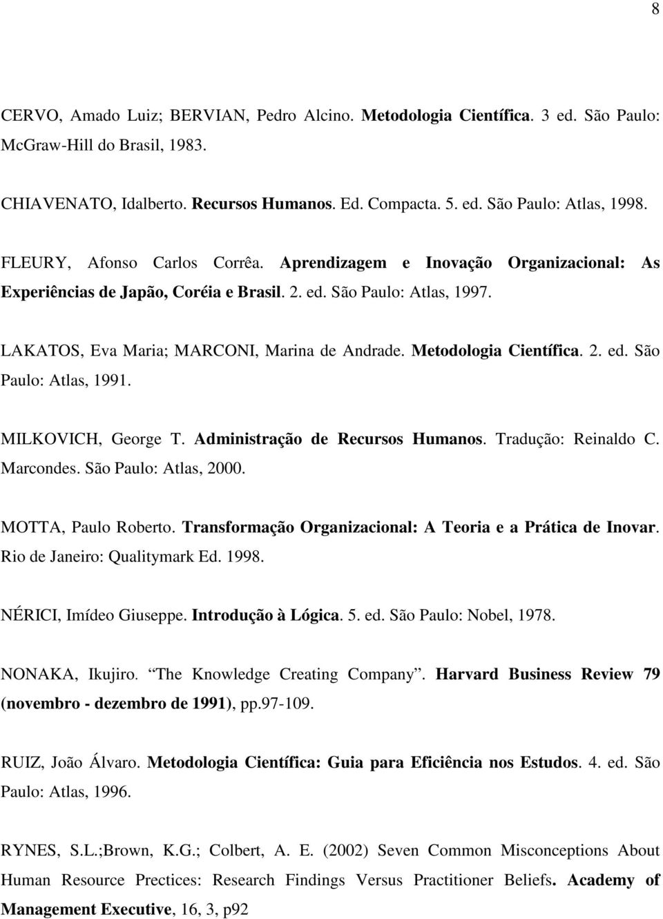 Metodologia Científica. 2. ed. São Paulo: Atlas, 1991. MILKOVICH, George T. Administração de Recursos Humanos. Tradução: Reinaldo C. Marcondes. São Paulo: Atlas, 2000. MOTTA, Paulo Roberto.